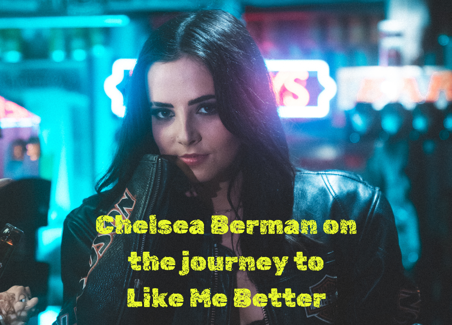 INTERVIEW: Chelsea Berman on the journey to Like Me Better